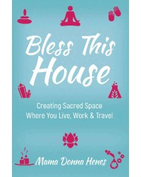 Bless This House - Creating Sacred Space Where you Live, Work and Travel