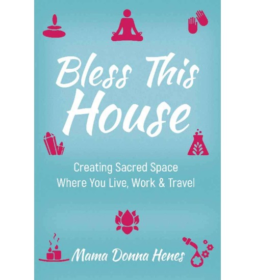 Bless This House - Creating Sacred Space Where you Live, Work and Travel