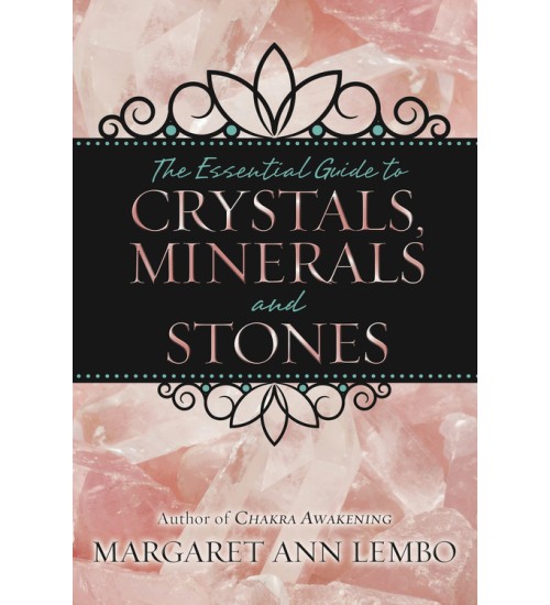 The Essential Guide to Crystals, Minerals and Stones